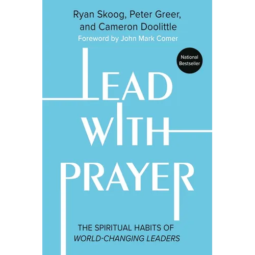 Lead with Prayer: The Spiritual Habits of World-Changing Leaders