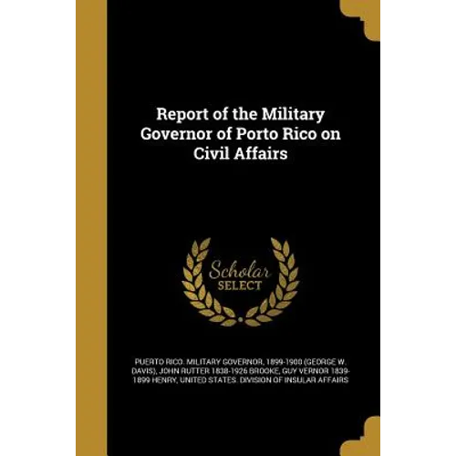 Report of the Military Governor of Porto Rico on Civil Affairs