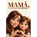 Mamá, Te Quiero Muchísimo: Un libro especial sobre el amor y cariño entre una hija y su madre