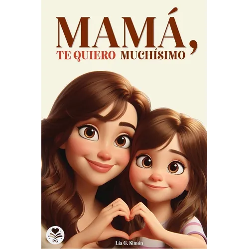 Mamá, Te Quiero Muchísimo: Un libro especial sobre el amor y cariño entre una hija y su madre