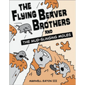 Flying Beaver Brothers and the Mud-Slinging Moles