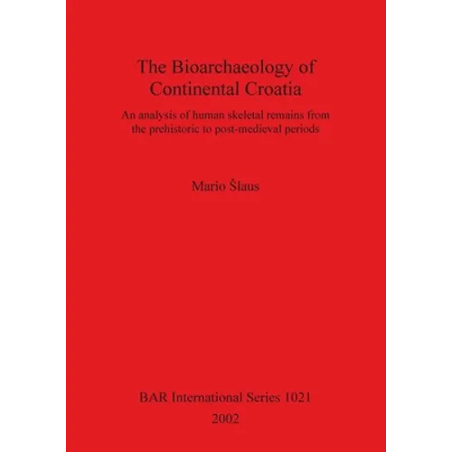 The Bioarchaeology of Continental Croatia: An analysis of human skeletal remains from the prehistoric to post-medieval periods