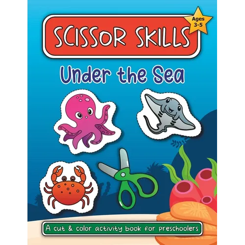 Scissor Skills Under the Sea: A Cut and Color Activity Book for Preschoolers (Ages 3-5)
