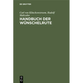 Handbuch Der Wünschelrute: Geschichte, Wissenschaft, Anwendung