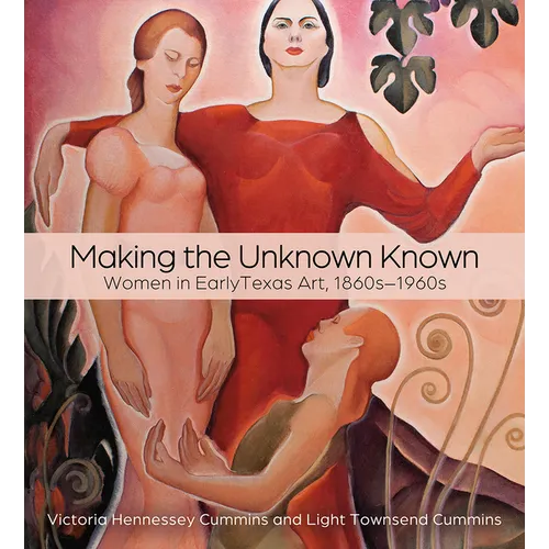 Making the Unknown Known: Women in Early Texas Art, 1860s-1960s