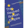 The Revived Roman Empire: Why the EU Is The Embryo For The End Time Empire Of The Antichrist