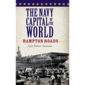 The Navy Capital of the World: Hampton Roads