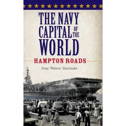The Navy Capital of the World: Hampton Roads