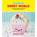 Kawaii Sweet World Cookbook: 75 Yummy Recipes for Baking That's (Almost) Too Cute to Eat