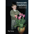 Democratic Capitalism: The Way to a World of Peace and Plenty