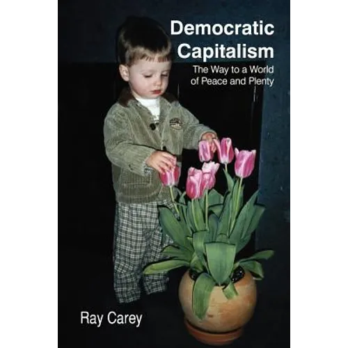 Democratic Capitalism: The Way to a World of Peace and Plenty