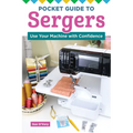 Pocket Guide to Sergers: Use Your Machine with Confidence