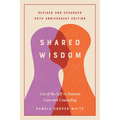 Shared Wisdom: Use of the Self in Pastoral Care and Counseling, Revised and Expanded 20th Anniversary Edition