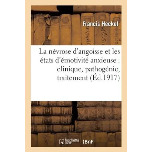 La Névrose d'Angoisse Et Les États d'Émotivité Anxieuse: Clinique, Pathogénie, Traitement