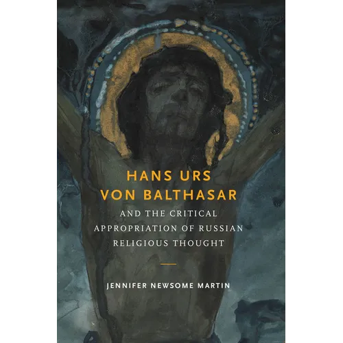 Hans Urs Von Balthasar and the Critical Appropriation of Russian Religious Thought