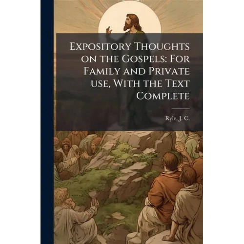 Expository Thoughts on the Gospels: For Family and Private use, With the Text Complete