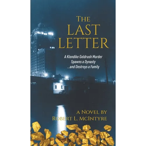 The Last Letter: A Klondike Goldrush Murder Spawns a Dynasty...and Destroys a Family