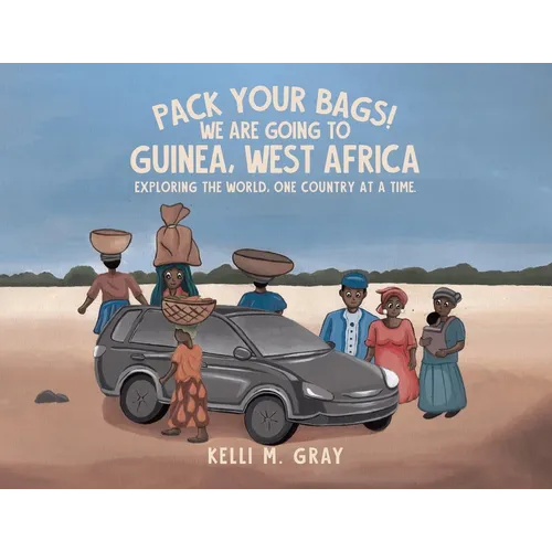 Pack Your Bags! We Are Going to Guinea, West Africa: Exploring the World, One Country at a Time.