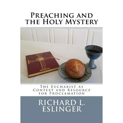 Preaching and the Holy Mystery: The Eucharist as Context and Resource for Proclamation