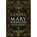 The Gospel of Mary Magdalene - LARGE PRINT: A Complete Guide to the Her Lost Text, Forbidden Wisdom, and the Return of the Divine Feminine (Annotated