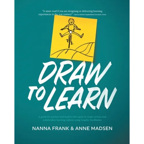 Draw to Learn: A guide for teachers and leaders who aspire to create curious and collaborative learning cultures using Graphic Facilitation