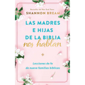 Las Madres E Hijas de la Biblia Nos Hablan: Lecciones de Fe de Nueve Familias Bíblicas / Mothers and Daughters of the Bible Speak: Lessons on Faith fr