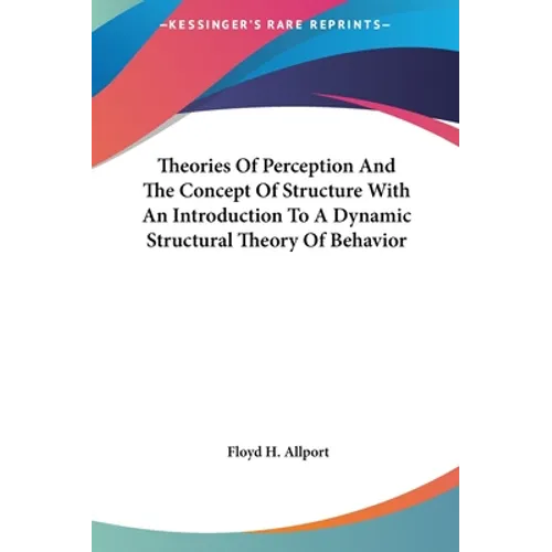 Theories Of Perception And The Concept Of Structure With An Introduction To A Dynamic Structural Theory Of Behavior