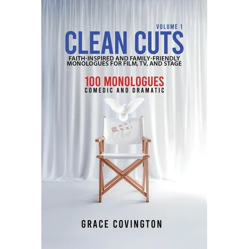 Clean Cuts Volume 1: Faith-Inspired and Family-Friendly Monologues for Film, TV, and Stage