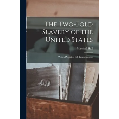 The Two-fold Slavery of the United States; With a Project of Self-emancipation;