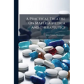 A Practical Treatise On Materia Medica and Therapeutics: With Especial Reference to the Clinical Application of Drugs