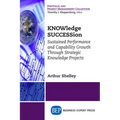 KNOWledge SUCCESSion: Sustained Performance and Capability Growth Through Strategic Knowledge Projects