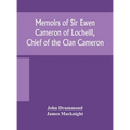 Memoirs Of Sir Ewen Cameron Of Locheill, Chief Of The Clan Cameron: With An Introductory Account Of The History And Antiquities Of That Family And Of