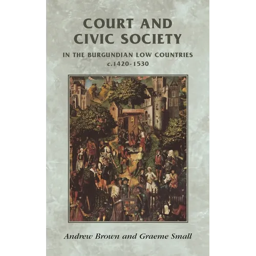 Court and Civic Society in the Burgundian Low Countries C.1420-1530