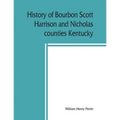 History of Bourbon, Scott, Harrison and Nicholas counties, Kentucky