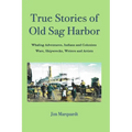 True Stories of Old Sag Harbor: Whaling Adventures, Indians and Colonists, Wars, Shipwrecks, Writers and Artists