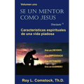 Se un mentor como Jesus / Mentoring His Way (Spanish Edition): Volumen uno - Características espirituales de una vida viadosa (Spiritual Characteristi
