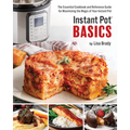 Instant Pot Basics: The Essential Cookbook and Reference Guide for Maximizing the Magic of Your Instant Pot