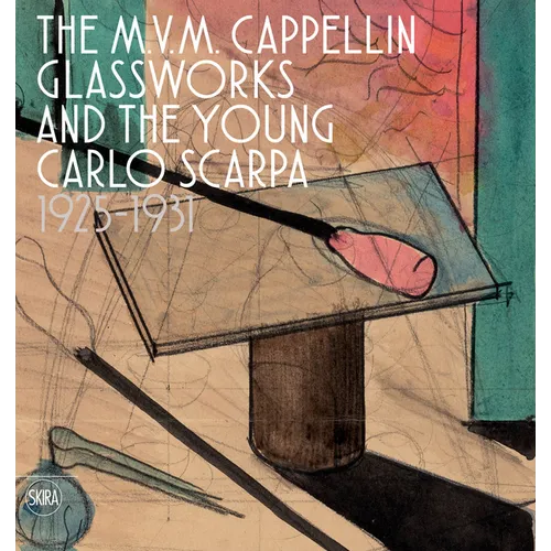 The M.V.M. Cappellin Glassworks and the Young Carlo Scarpa: 1925-1931