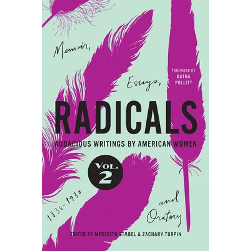 Radicals, Volume 2: Memoir, Essays, and Oratory: Audacious Writings by American Women, 1830-1930 Volume 2