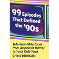 99 Episodes That Defined the '90s: Television Milestones from Arsenio to Homer to Yada Yada Yada