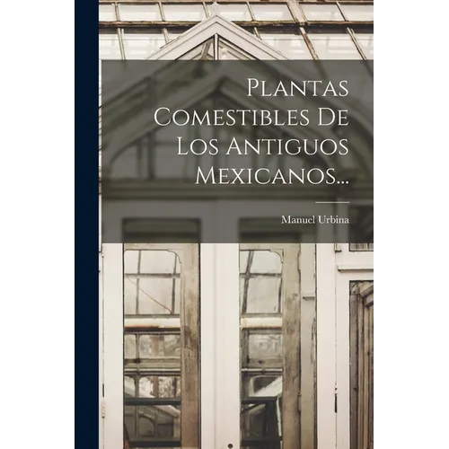 Plantas Comestibles De Los Antiguos Mexicanos...