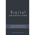 Digital Orientations: Non-Media-Centric Media Studies and Non-Representational Theories of Practice