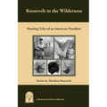 Roosevelt in the Wilderness: Hunting Tales of an American President