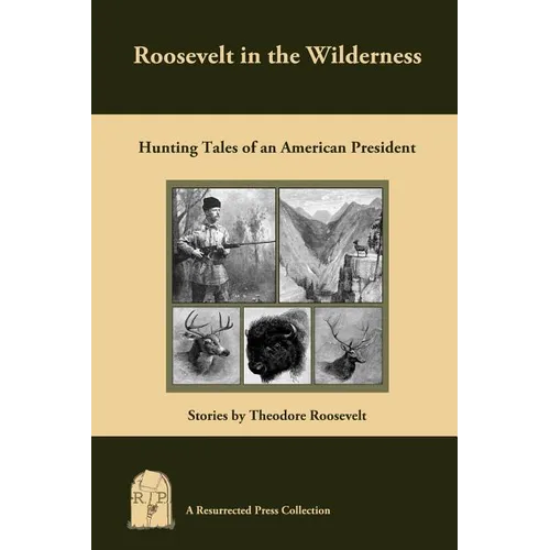 Roosevelt in the Wilderness: Hunting Tales of an American President