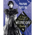 Solitude Suits Me: A Tragic Treasury of Wednesday Quotes