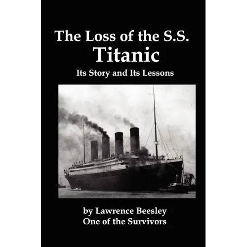 The Loss of the SS Titanic; Its Story and Its Lessons