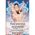 The Divine Madman: The Sublime Life and Songs of Drukpa Kunley