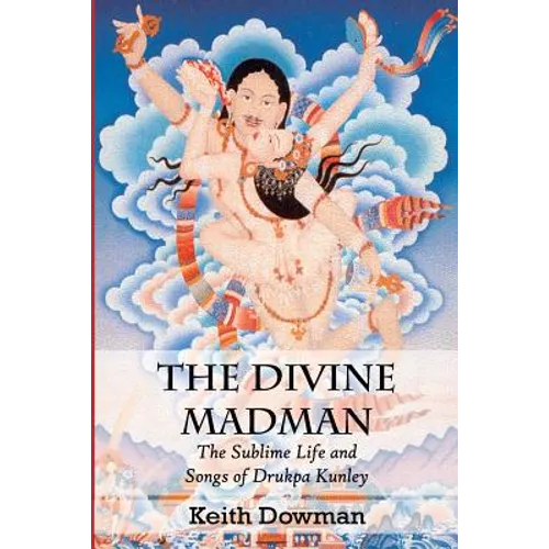 The Divine Madman: The Sublime Life and Songs of Drukpa Kunley