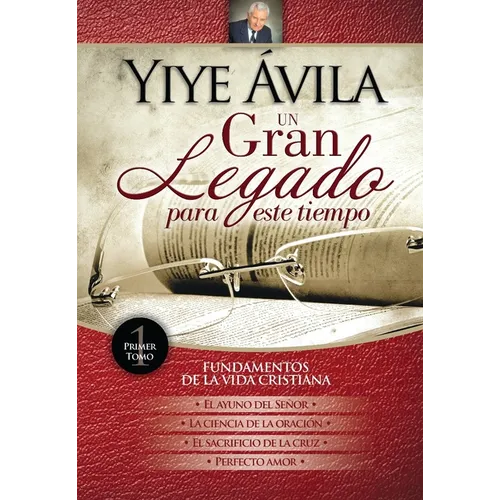 Un Gran Legado Para Este Tiempo (Tomo 1) - Yiye Ávila El Ayuno del Señor, La Ciencia de la Oración, El Sacrificio de la Cruz Y Perfecto Amor