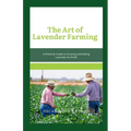 The Art of Lavender Farming: A Practical Guide to Growing and Selling Lavender for Profit